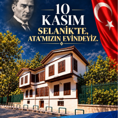 10 KASIM’DA SELANİK’TE, ATA’MIZIN EVİNDEYİZ